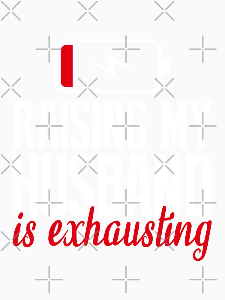 Raising My Husband Is Exhausting , Funny Design by MoSaid