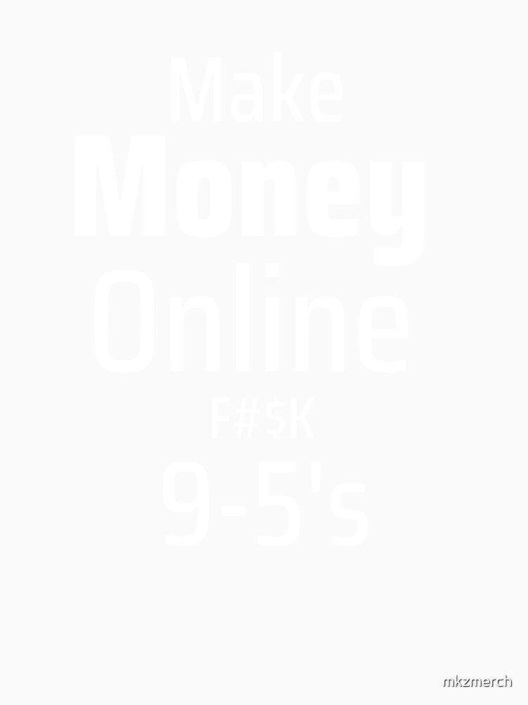Make Money Online F$#K 9-5's by mkzmerch
