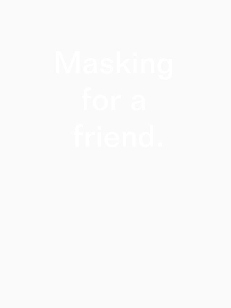 Masking for a friend T.shirt by ButterflyOFHope