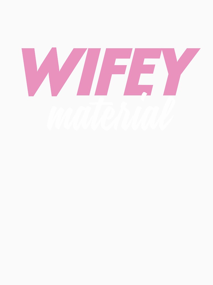 Wifey material by Tenth-Floor