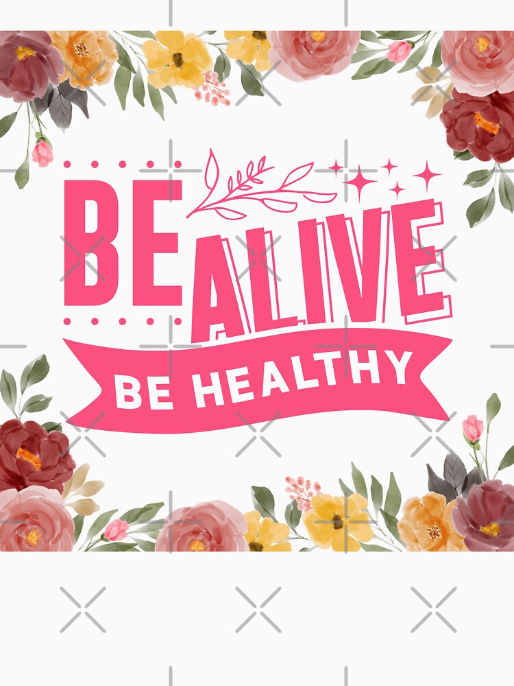 Be Alive, Be Healthy - Positive Quote - Floral Design  Motivation - Evolve - Empower - Yoga - Mental Health - Body Health by Mechanical-Artt