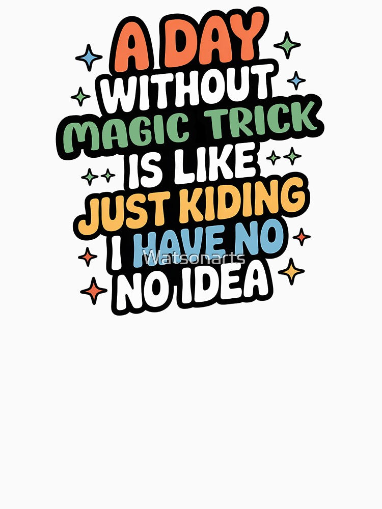 A Day Without Magic Trick Is Like Just Kidding - Cool & Funny Magic Trick Lover by Watsonarts