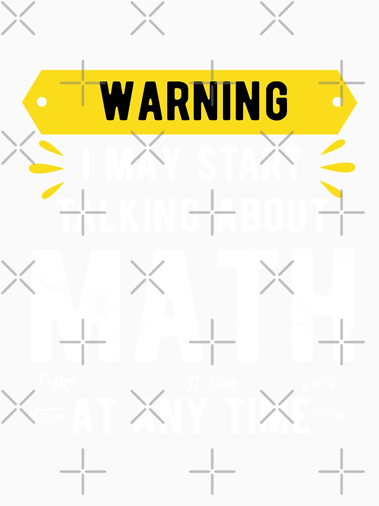Warning I May Start Talking About Math At Any Time,hard math by CodingForTech