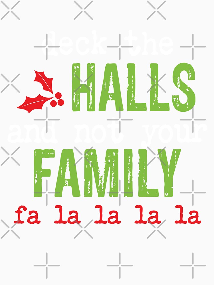deck the halls and not your family, sarcastic christmas saying for 2022 by Theobsessed01