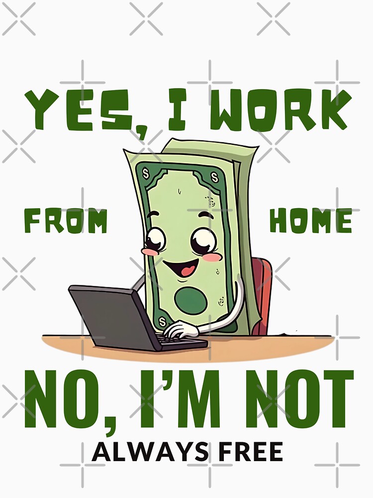 Yes, I work from home. No, I'm not always free by Peerless-Prime