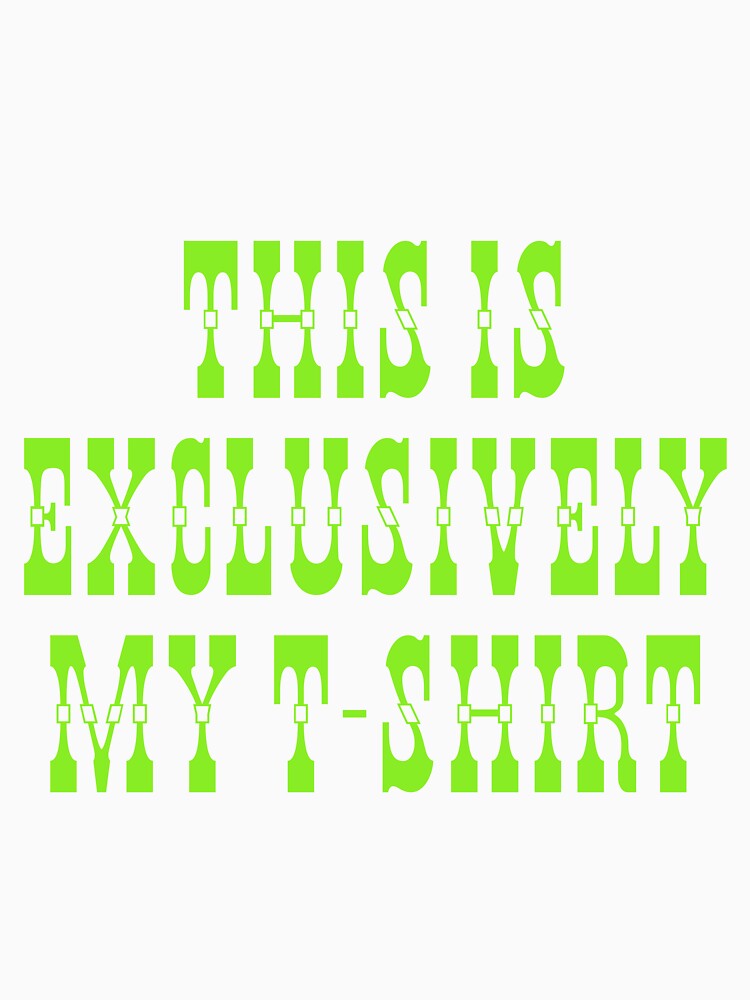 This is exclusively my t-shirt by horvath019