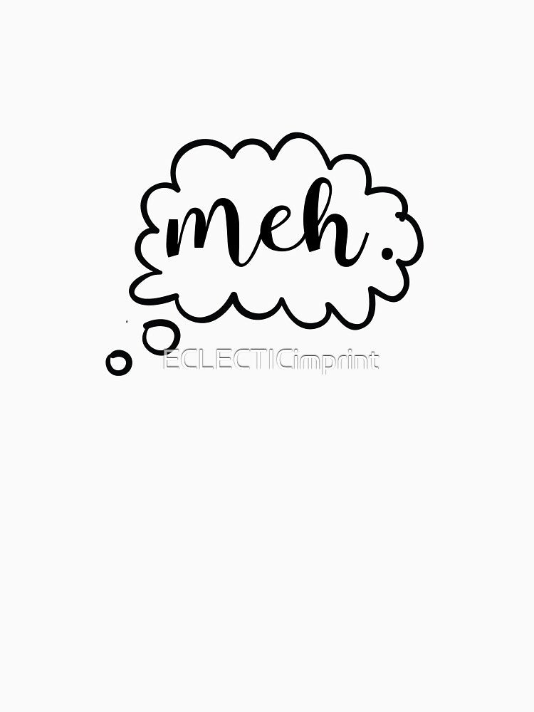 Meh... by ECLECTICimprint