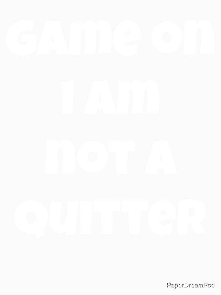 Game on, I am not a quitter by PaperDreamPod