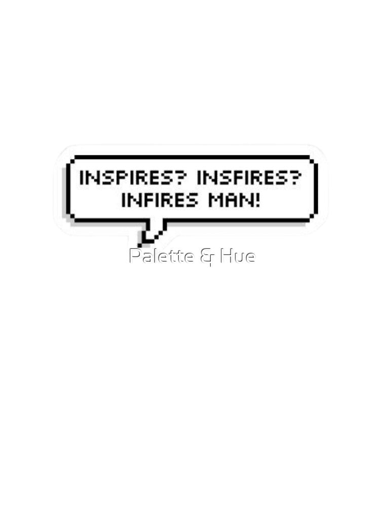 Inspires Insfires Infires Man! by Palette & Hue