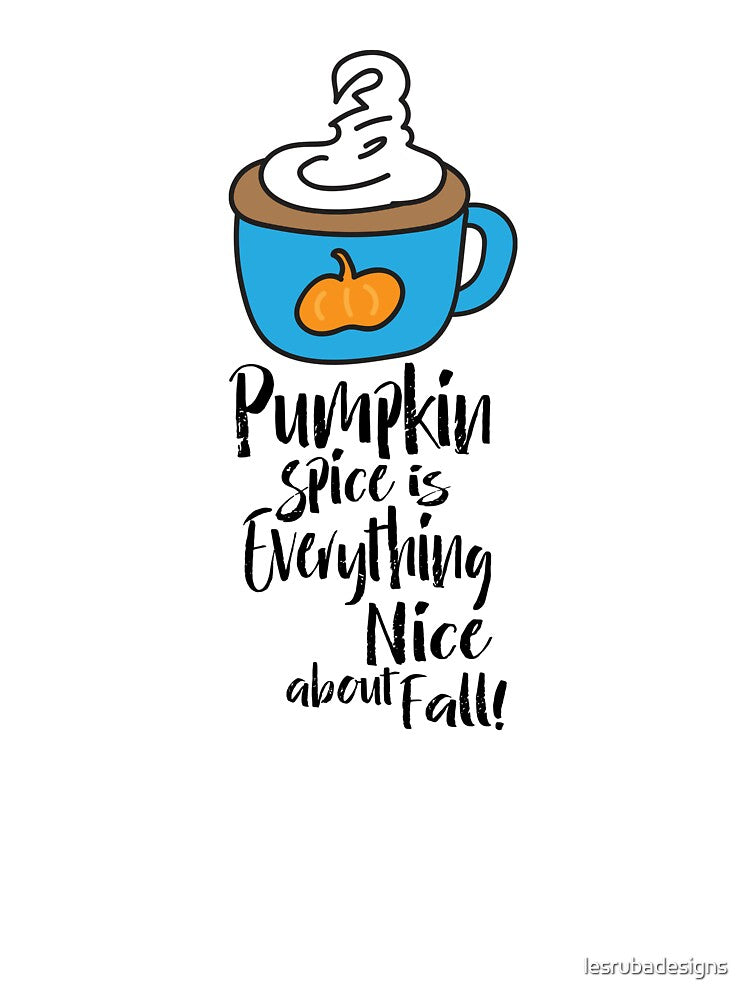 Pumpkin Spice is Everything Nice about Fall by lesrubadesigns
