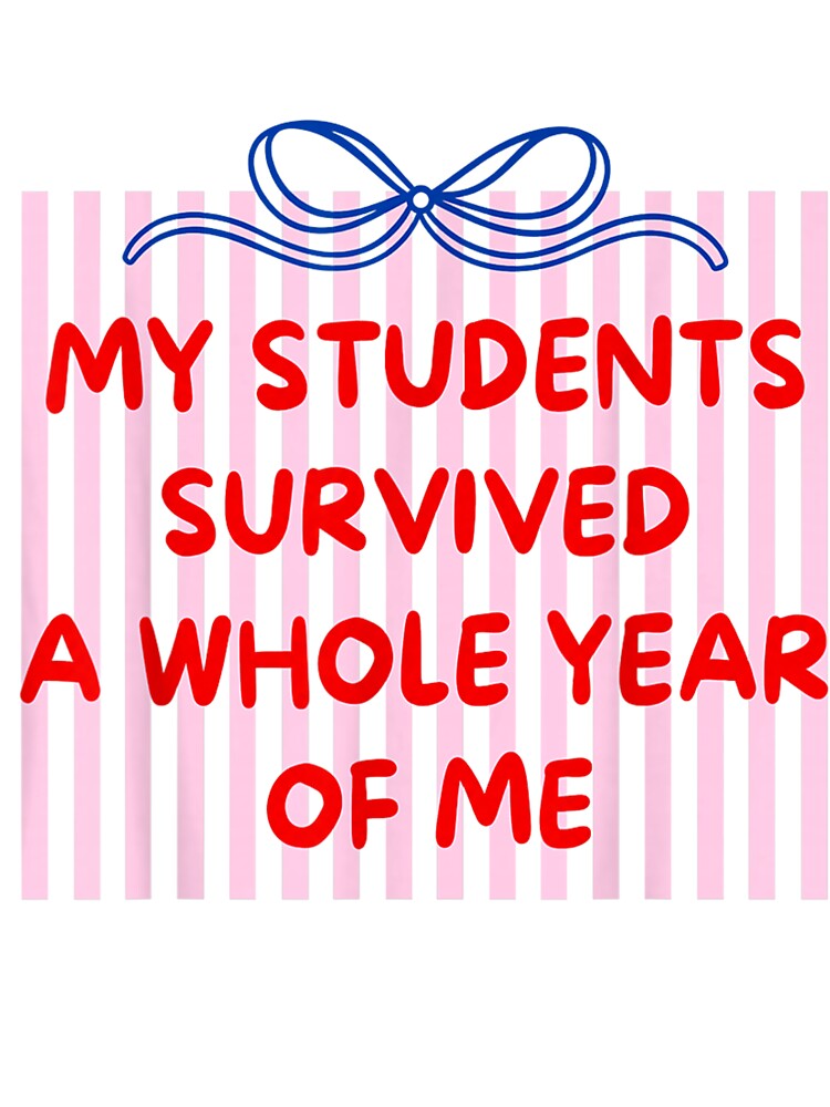 My Students Survived A Whole Year of Me Teacher by Bralipse