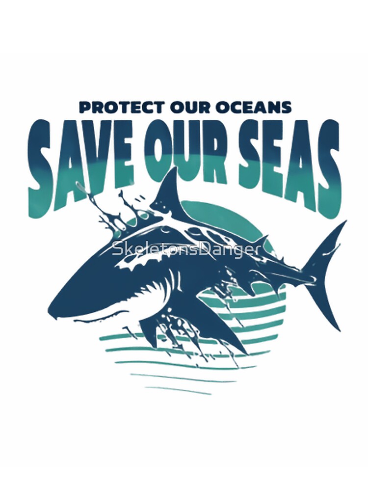 Protect Our Oceans Save Our Seas Shark by SkeletonsDanger
