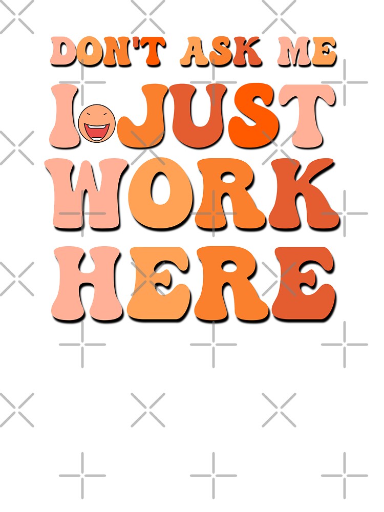 Don't ask me I just work here office saying by Emotionville