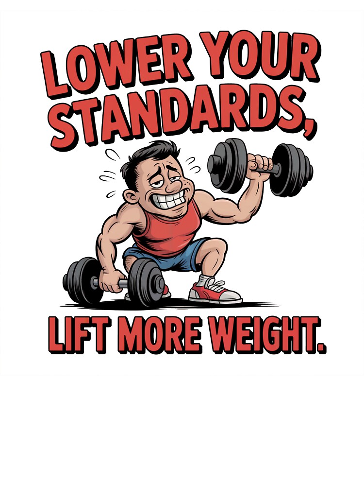 Lower Your Standards Lift More Weight Ironic Gym Dumb Motivational Quote by WSPrintCrafter