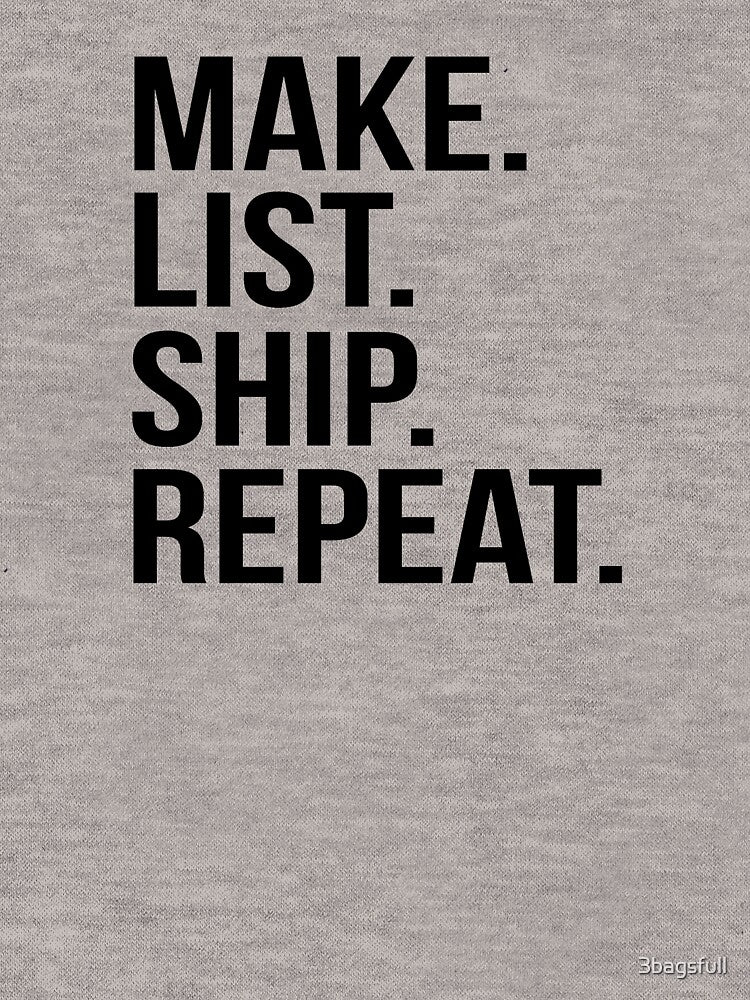 Make List Ship Repeat by 3bagsfull
