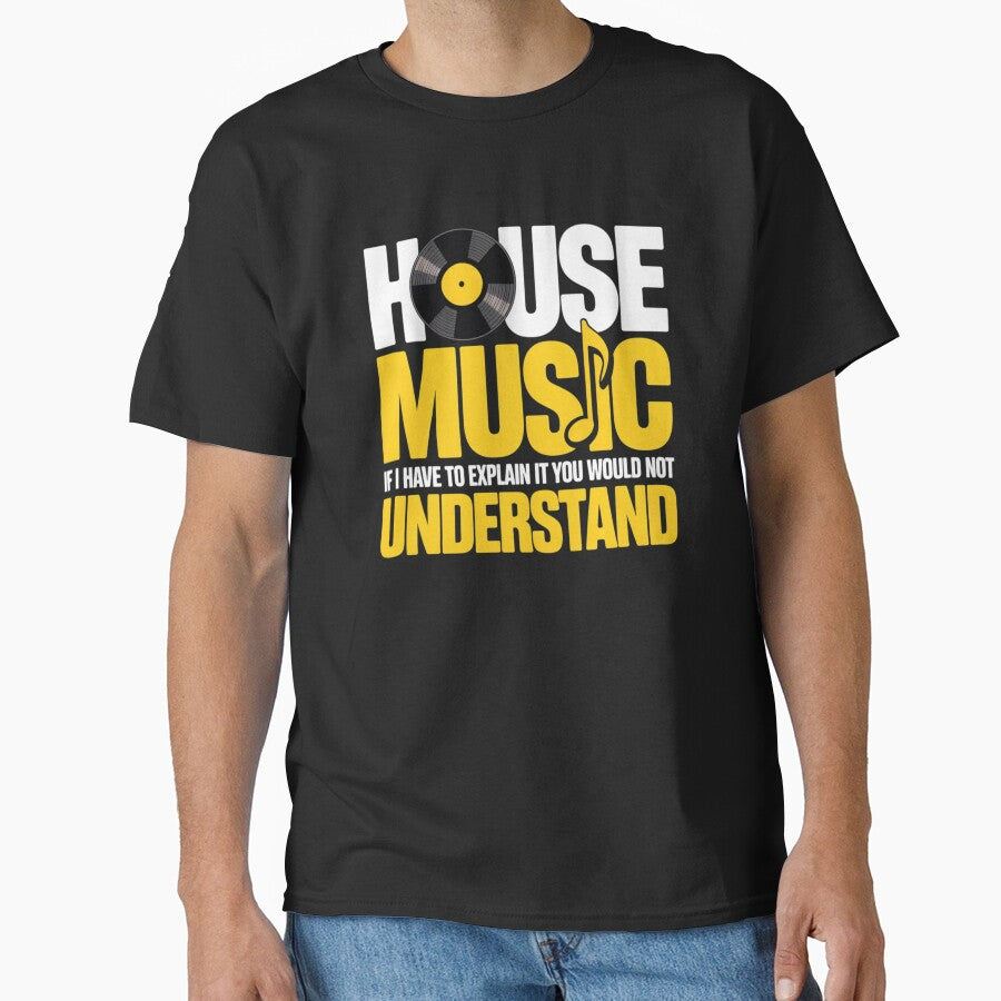 House Music If I Have To Explain It You Would Not Understand T-Shirt, House Music Lover Gift, DJ Club Graphic Tee by Trendably