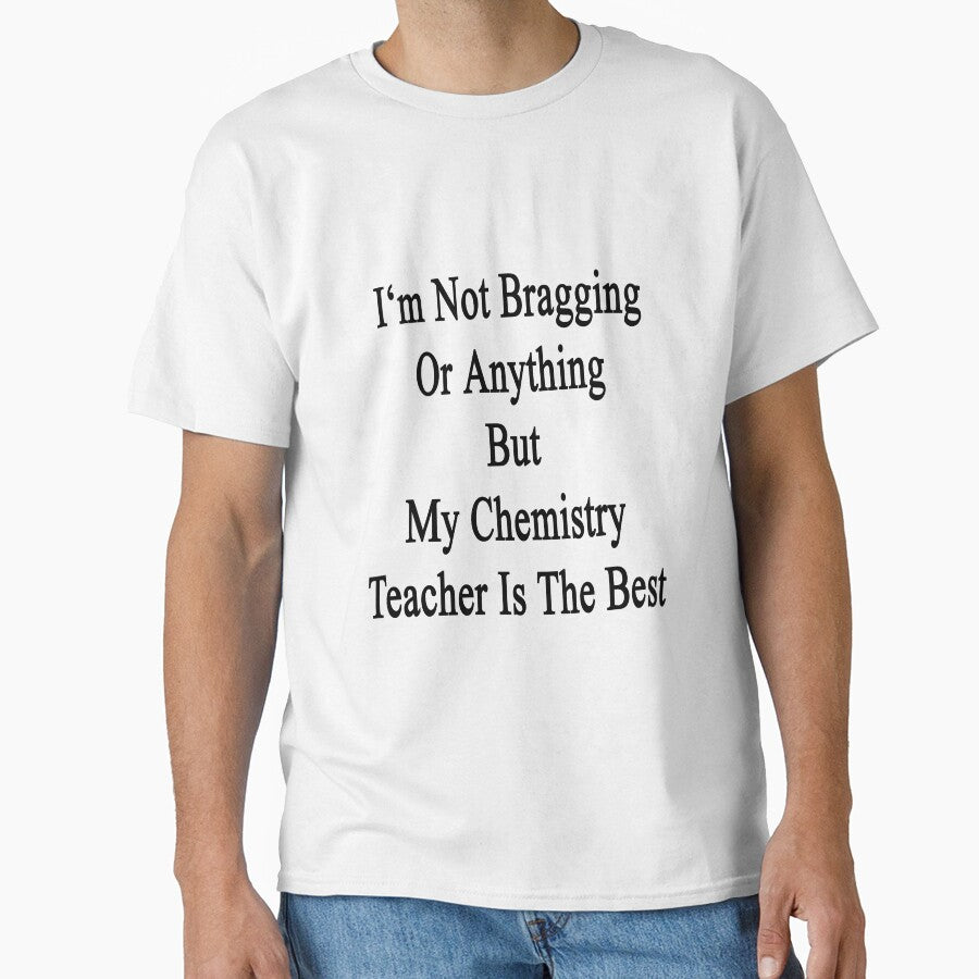 I'm Not Bragging Or Anything But My Chemistry Teacher Is The Best by supernova23