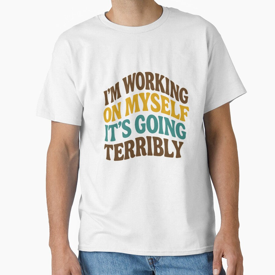 I’m Working On Myself… It’s Going Terribly – Funny Quote Design by artofProduct