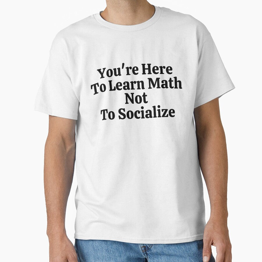 You're Here To Learn Math Not To Socialize - Funny Math by usaworld