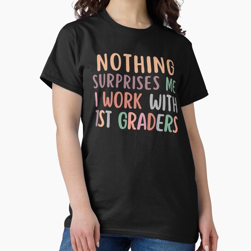 Nothing Surprises Me I Work With First Graders by SunfullyYours