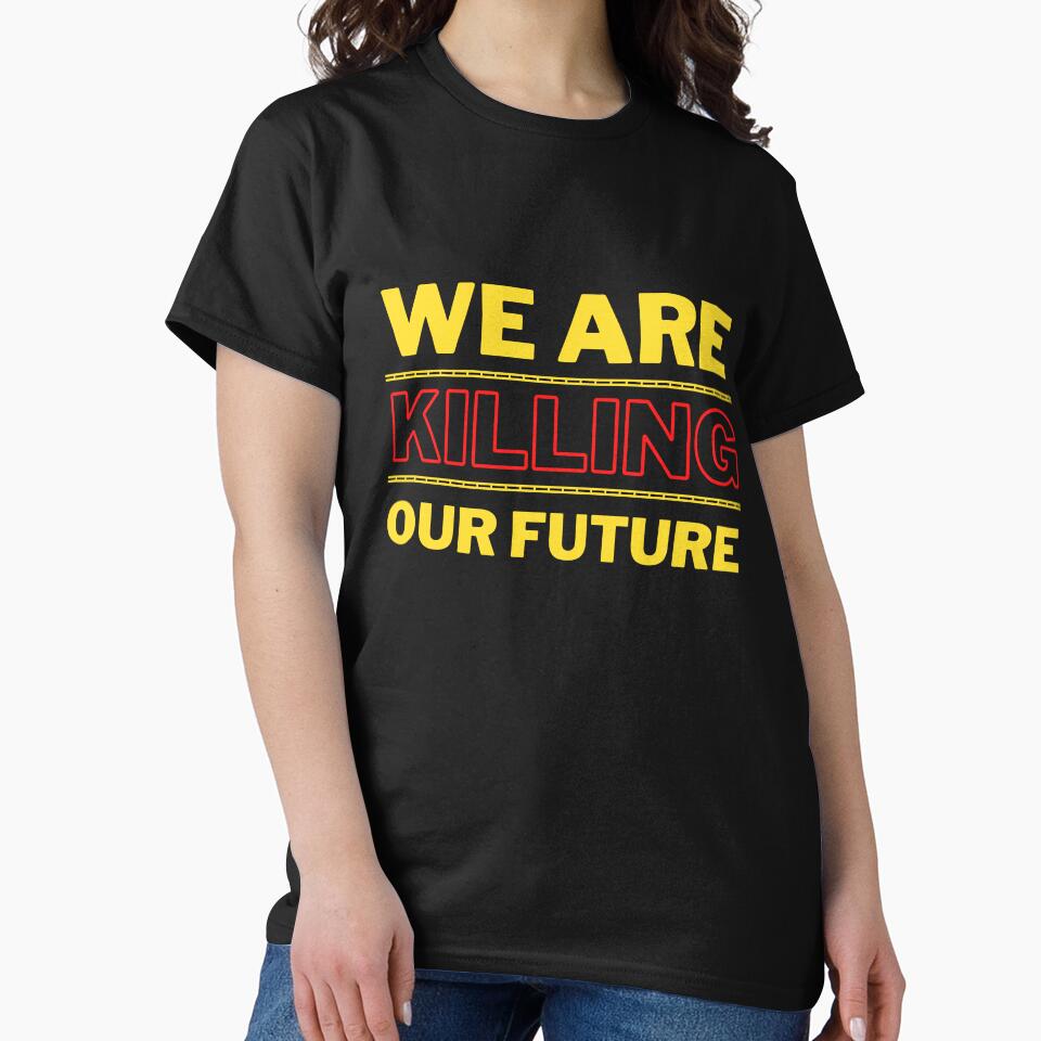 We Are Killing Our Future Design by WritetheWrongs