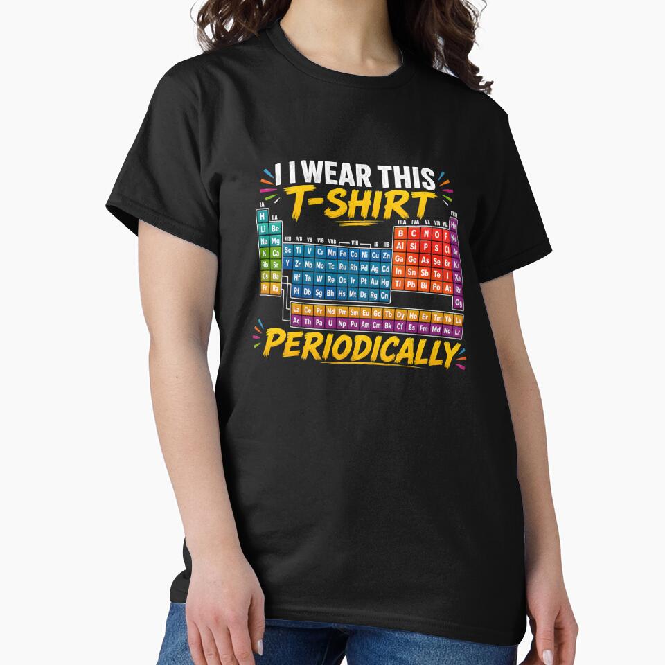I Wear This T-Shirt Periodically Chemistry Science Periodic Table Chemist by RetroMini2026