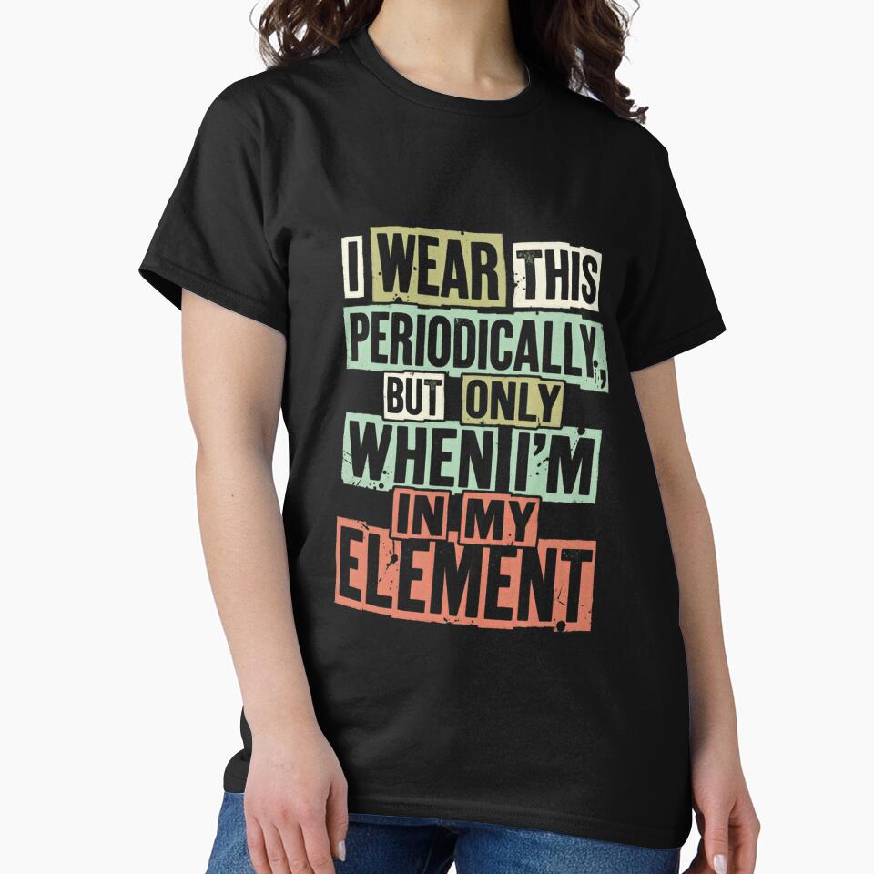 I Wear This Periodically But Only When I'm In My Element Chemistry Scientist Science Teacher Student Gift by RetroMini2026