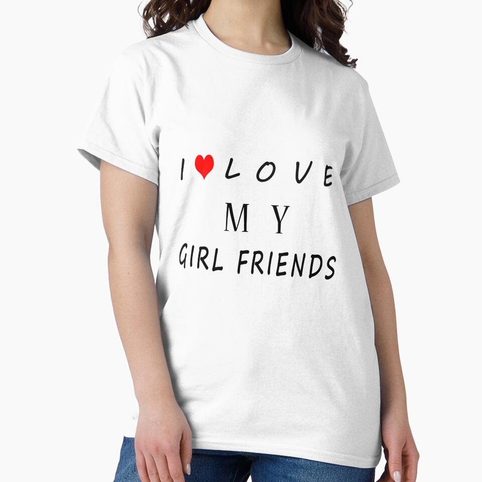 '' I LOVE MY GIRLFRIENDS '' Classic T-Shirt by YA45 Store