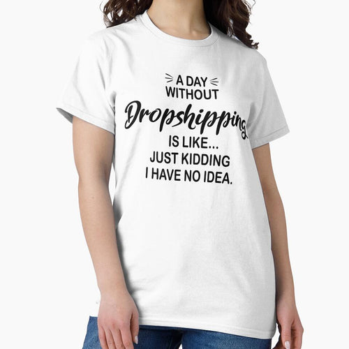 A Day Without Dropshipping Is Like Just Kidding - Funny Dropshipping Lover by Watsonarts