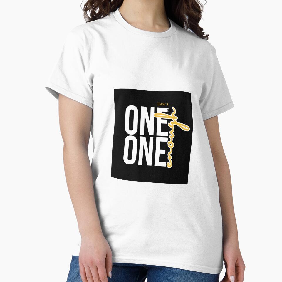 Custom Dew’s One Enough T-Shirt Design by Dew's