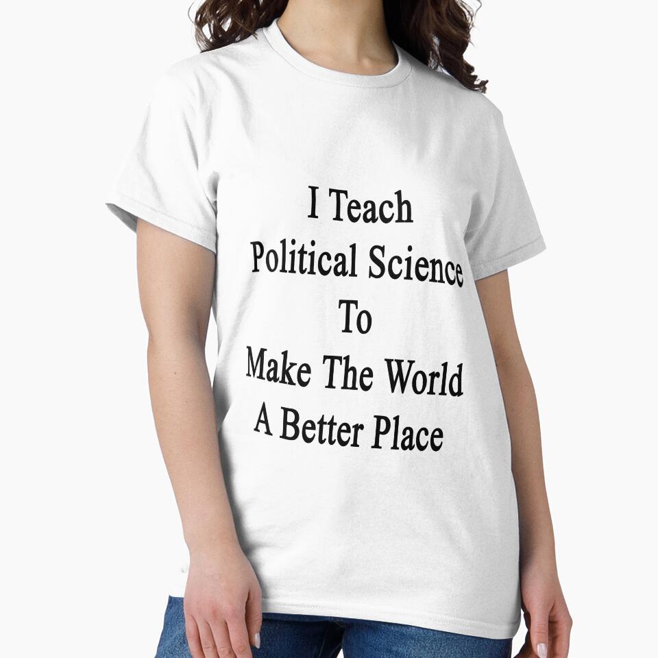I Teach Political Science To Make The World A Better Place by supernova23