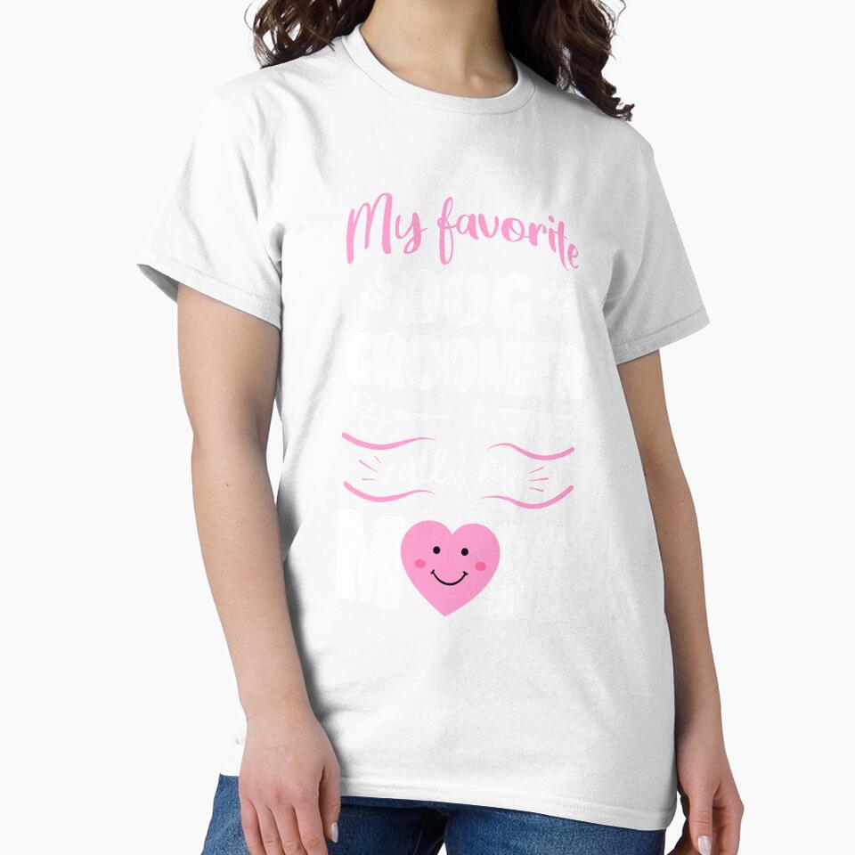 My Favorite Dog Groomer Calls Me Mom by Funny Shirts Matter