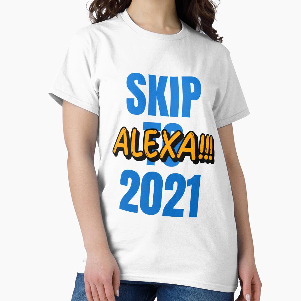 Alexa!!! Skip to 2021 by retro87tee