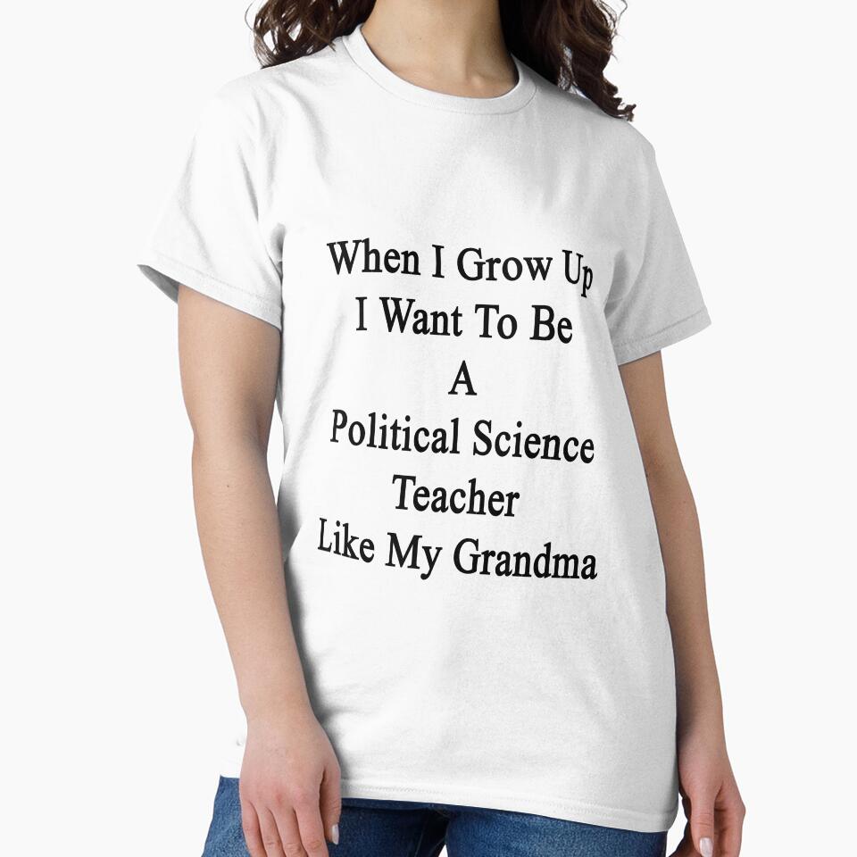 When I Grow Up I Want To Be A Political Science Teacher Like My Grandma by supernova23
