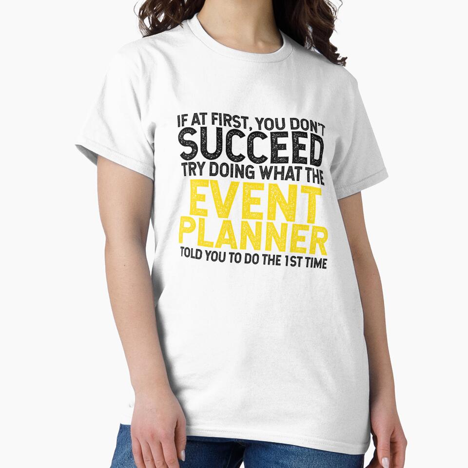 If At First You Do Not Succeed, Try Doing What The Event Planner Told You To Do The 1st Time by TeesYouWant