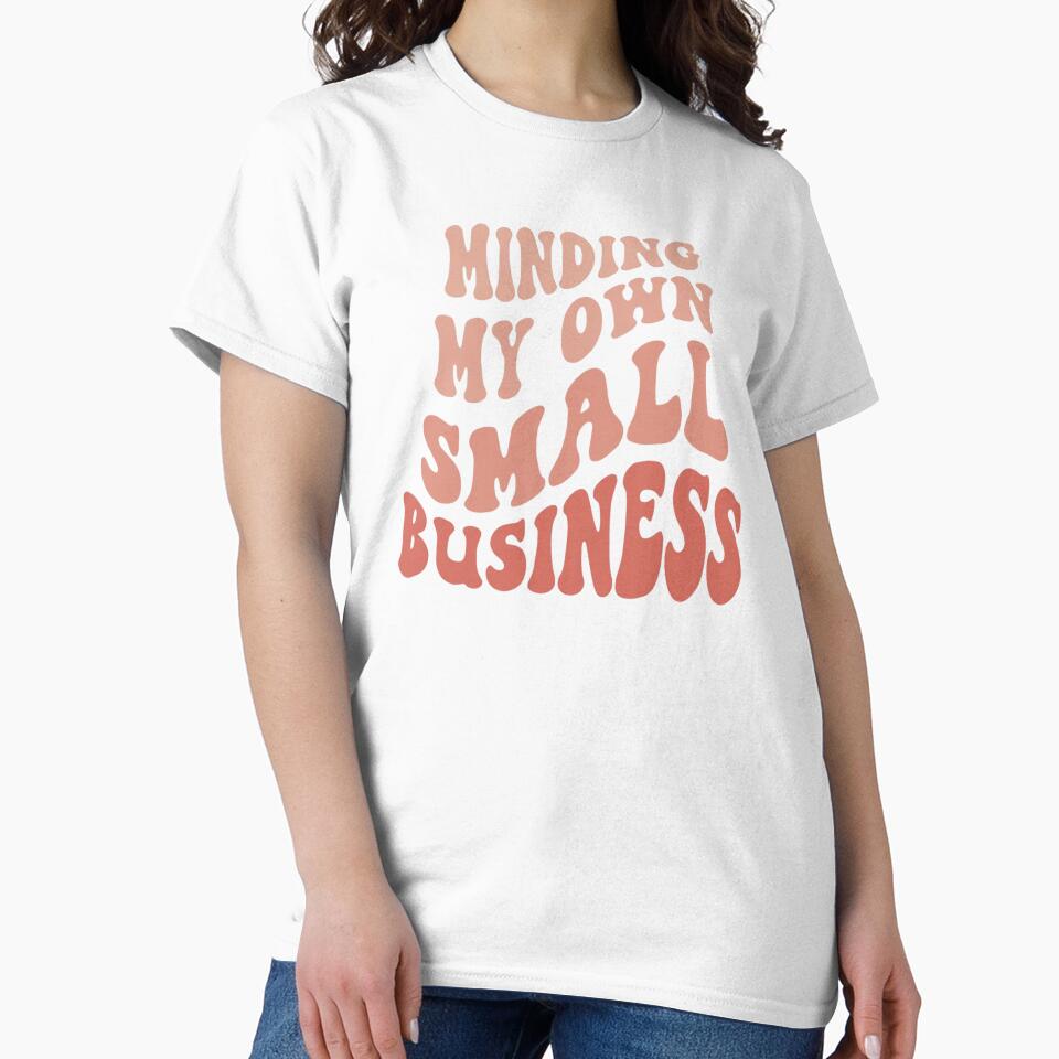 Minding my own small business,For Her, Gift For Mom, Boho&design,Minding My Own Small by Sophistical