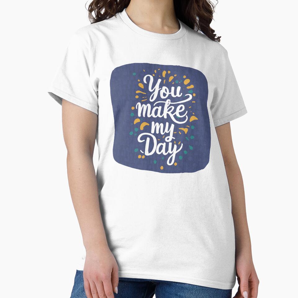 YOU make my day by Toms Tee