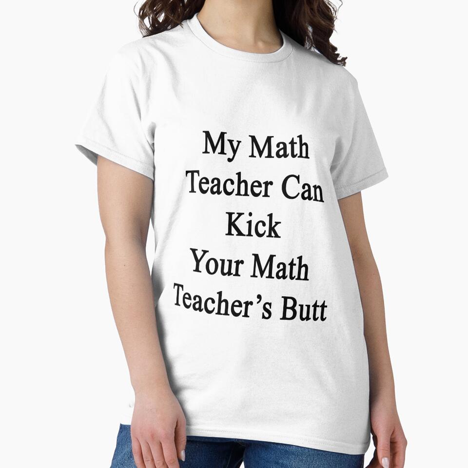 My Math Teacher Can Kick Your Math Teacher's Butt by supernova23