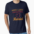 Sorry Ladies I Am Getting Married by Clothesify