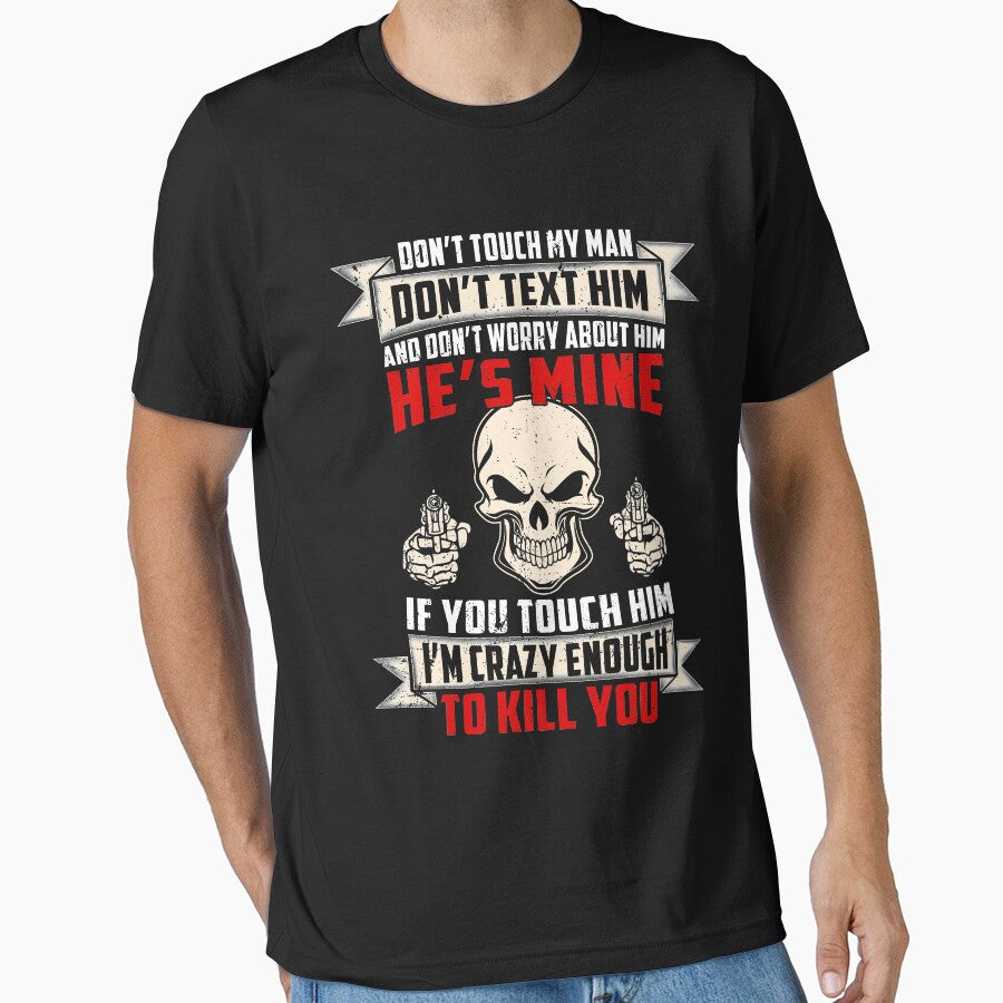 Don't Touch My Man Don't Text Him If You Touch Him I'm Crazy Enough To Kill You T-Shirt by Leevinstee
