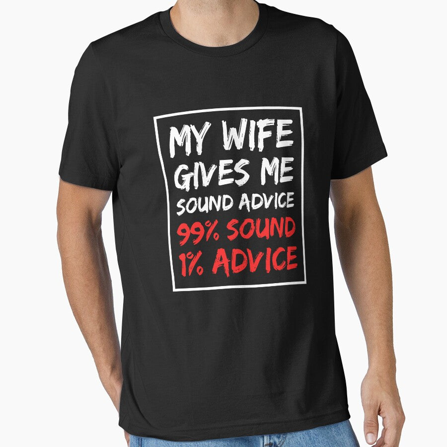 My wife gives me sound advice 99% sound 1% advice by T-shirt For You