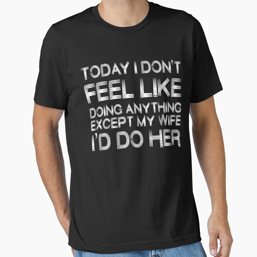 I Don't Feel Like Doing Anything Except My Wife I'd do her Funny quote by Mo-Am