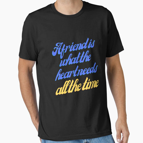 A friend is what the heart needs all the time T-Shirt, for him, for her by Abderrazzak Hmchan