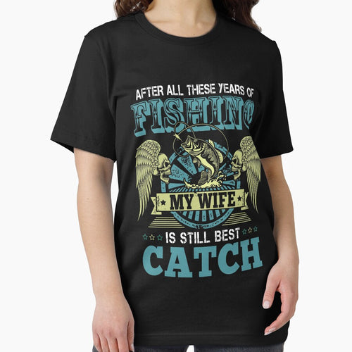 After All These Years Of Fishing My Wife Is Still My Best Catch T-Shirt by Leevinstee