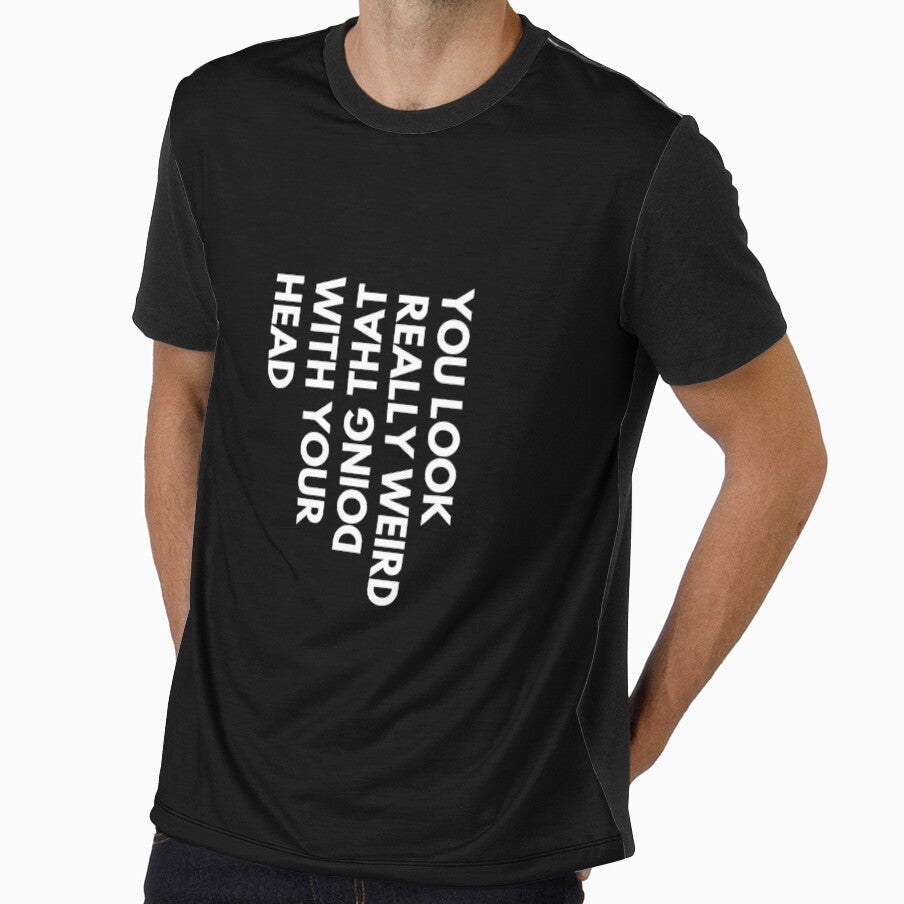 You look weird doing that with your head, funny t-shirt by Reichcorp