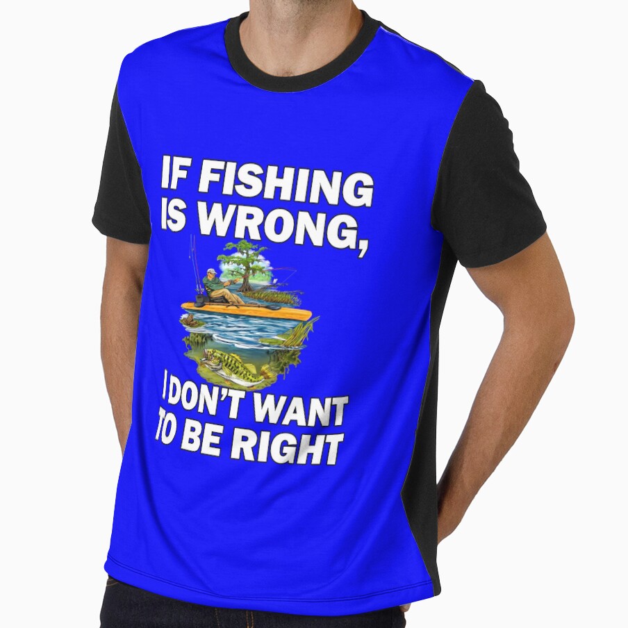 Fishing Lover If Fishing Is Wrong, I Don't Want To Be Right by fantasticdesign