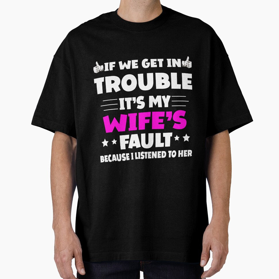 If We Get In Trouble It's My Wife's Fault Funny Husband by Eddie SH