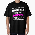 If We Get In Trouble It's My Wife's Fault Funny Husband by Eddie SH