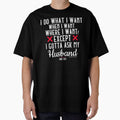 I Do What I Want When I Want Where I Want Except I Gotta Ask My Husband one sec anniversary gift funny t shirt by STDesignss