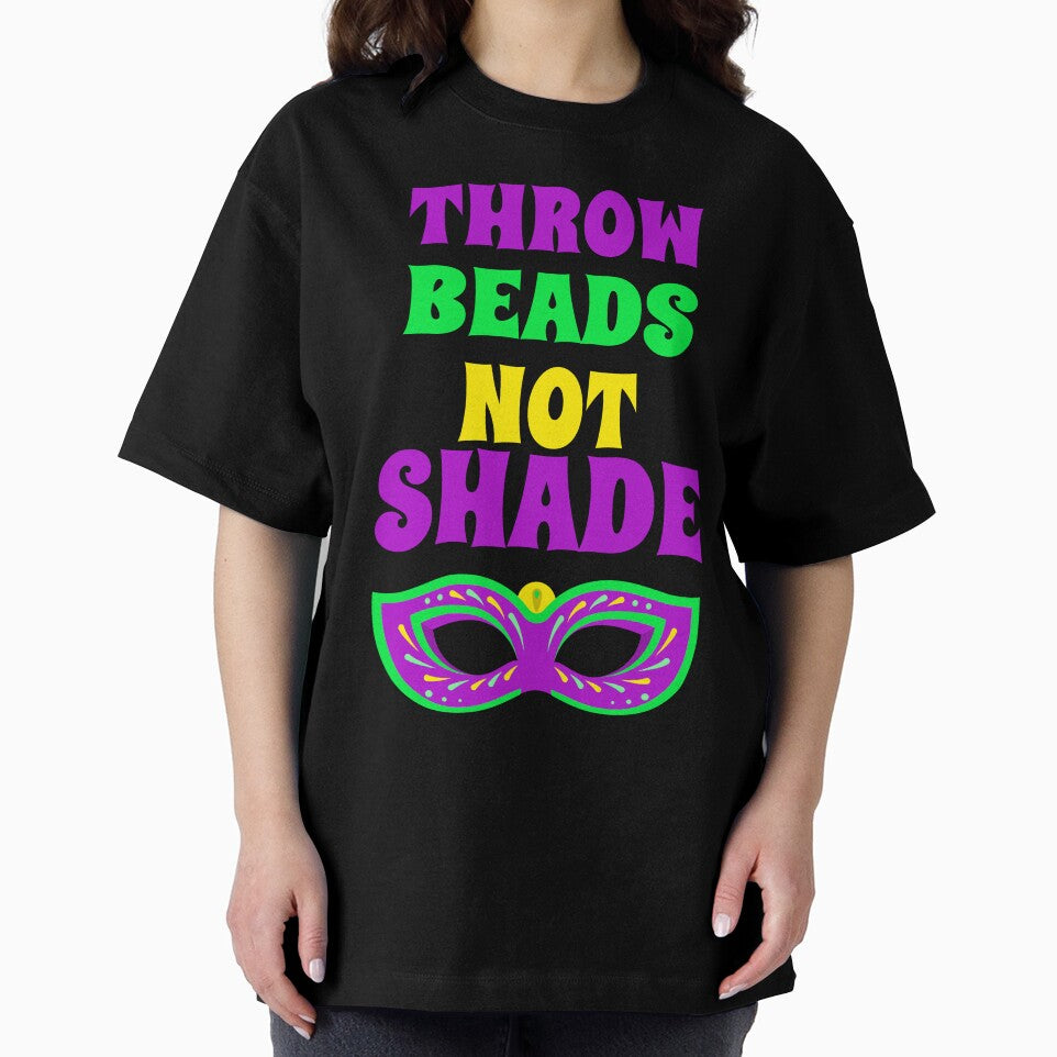 THROW BEADS NOT SHADE Mardi Gras T-Shirt by Rouxtees